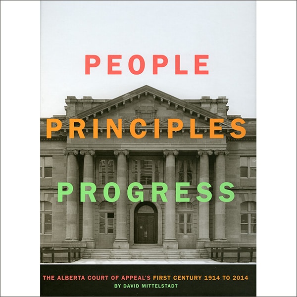 People Principles Progress: The Alberta Court of Appeal’s First Century 1914-2014